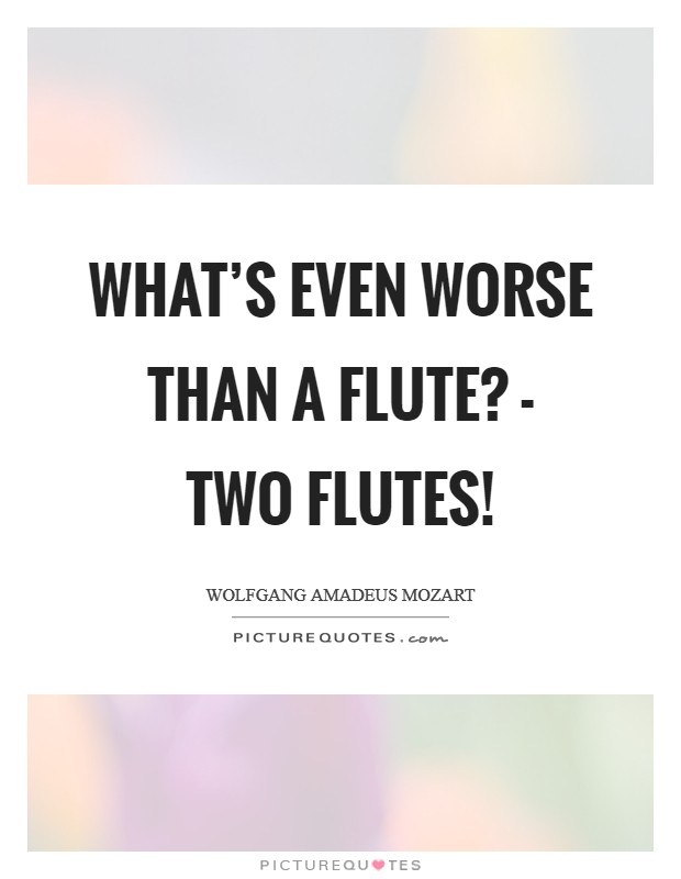 What's even worse than a flute? - Two flutes! Picture Quote #1