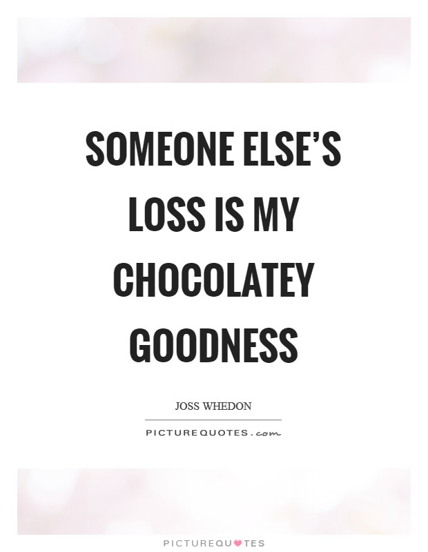 Someone else's loss is my chocolatey goodness Picture Quote #1