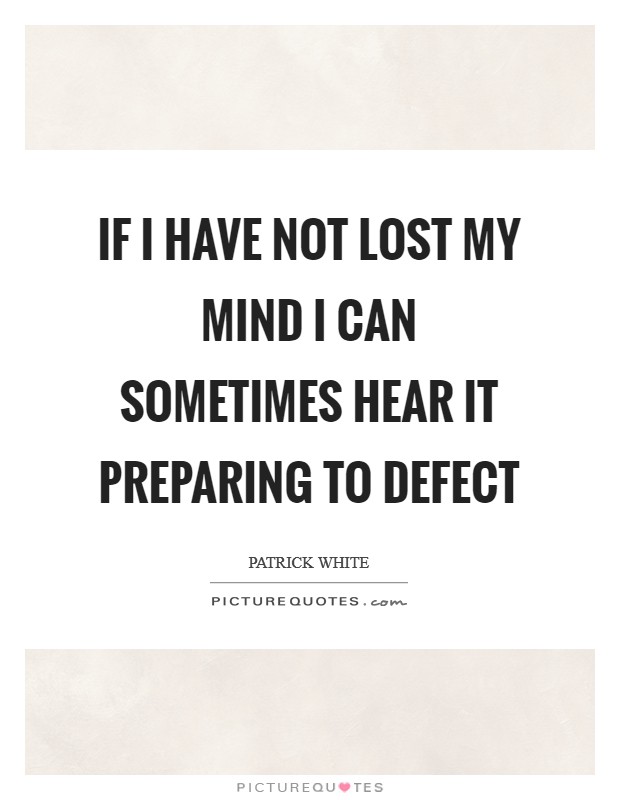 If I have not lost my mind I can sometimes hear it preparing to defect Picture Quote #1