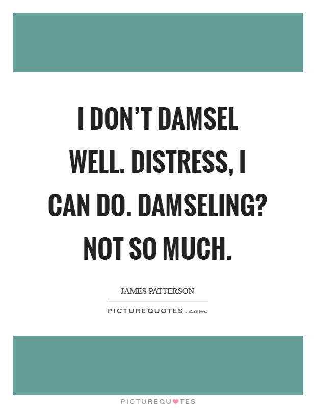 I don't damsel well. Distress, I can do. Damseling? Not so much Picture Quote #1