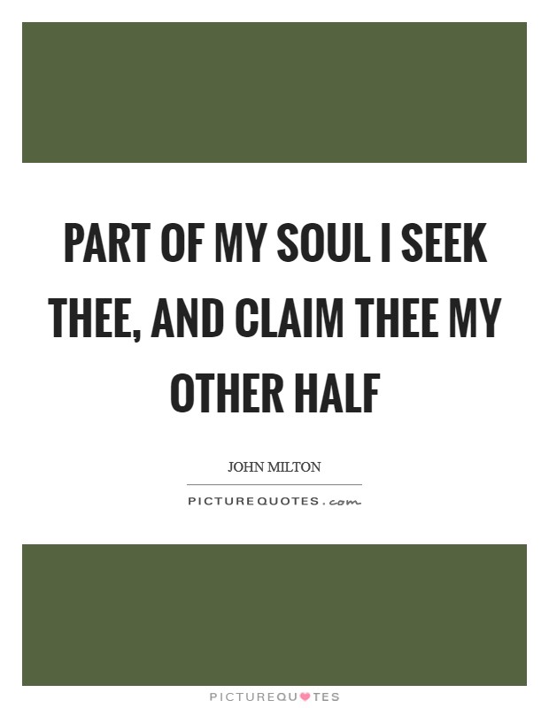 Part of my soul I seek thee, and claim thee my other half Picture Quote #1