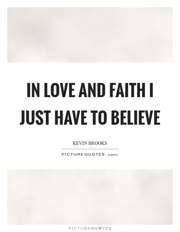 In love and faith I just have to believe Picture Quote #1
