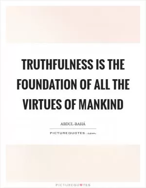 Truthfulness is the foundation of all the virtues of mankind Picture Quote #1