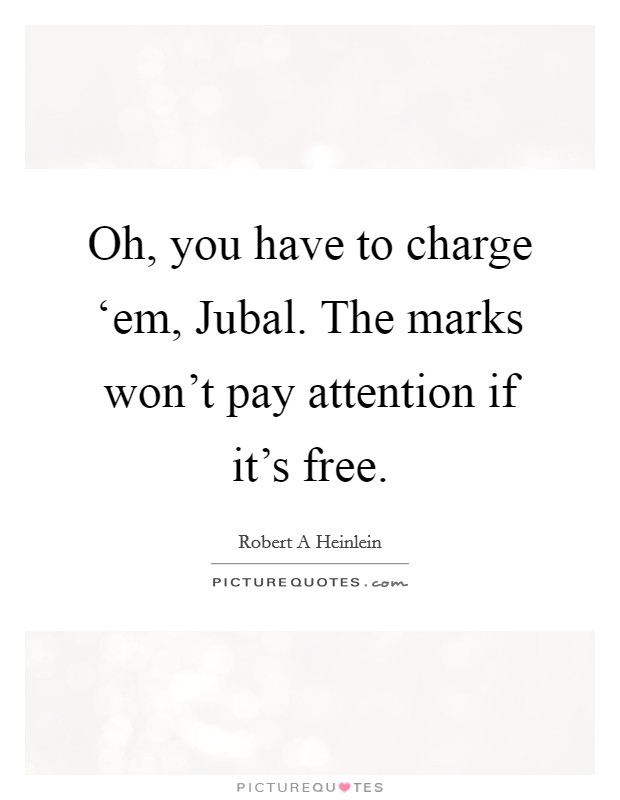 Oh, you have to charge ‘em, Jubal. The marks won't pay attention if it's free Picture Quote #1