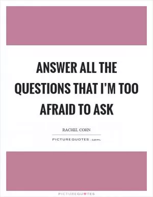 Answer all the questions that I’m too afraid to ask Picture Quote #1