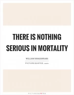 There is nothing serious in Mortality Picture Quote #1