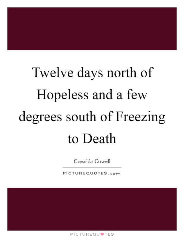 Twelve days north of Hopeless and a few degrees south of Freezing to Death Picture Quote #1
