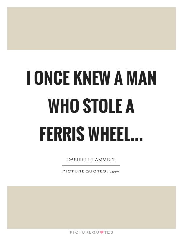 I once knew a man who stole a Ferris Wheel Picture Quote #1