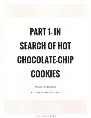 Part 1- In search of Hot Chocolate-Chip Cookies Picture Quote #1