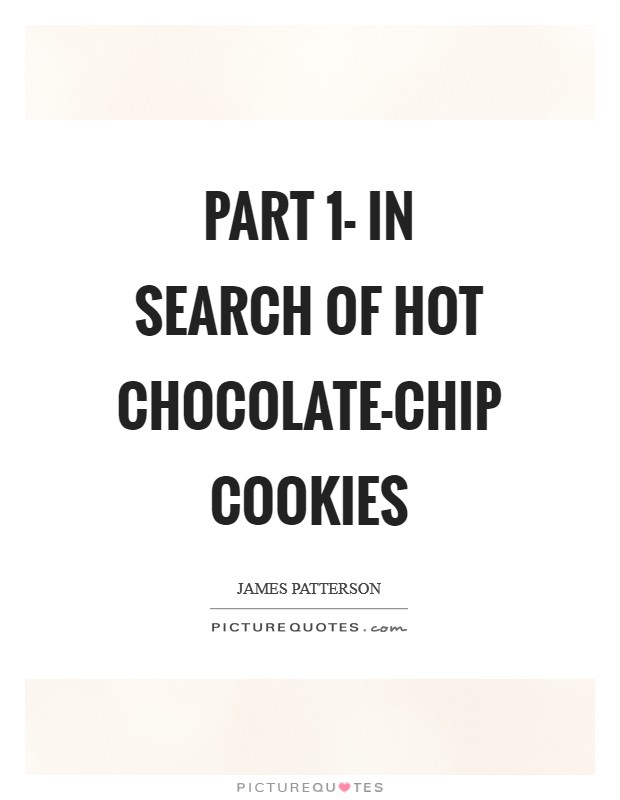 Part 1- In search of Hot Chocolate-Chip Cookies Picture Quote #1