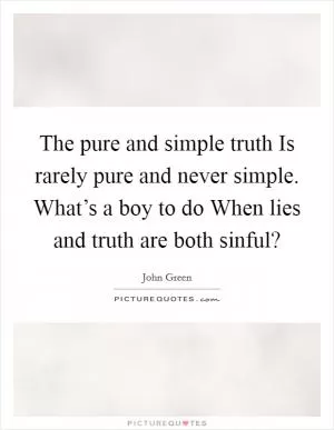 The pure and simple truth Is rarely pure and never simple. What’s a boy to do When lies and truth are both sinful? Picture Quote #1