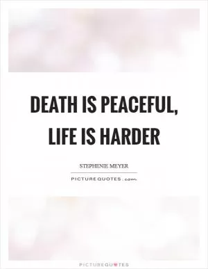 Death is Peaceful, Life is Harder Picture Quote #1