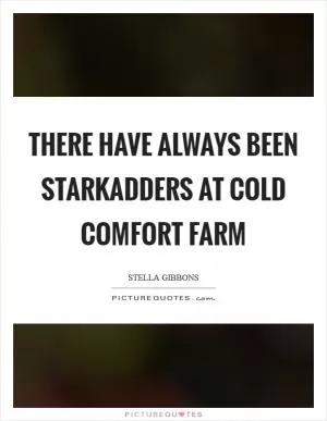 There have always been Starkadders at Cold Comfort Farm Picture Quote #1