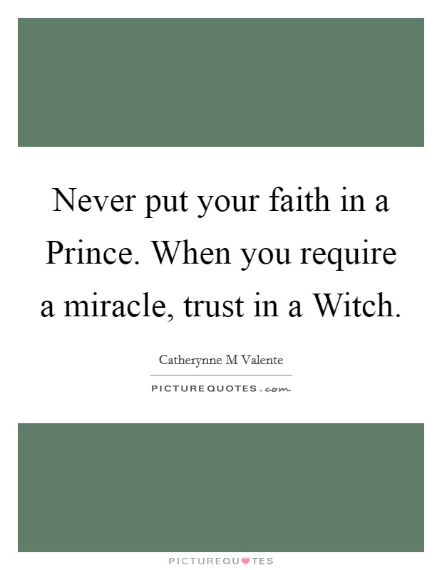 Never put your faith in a Prince. When you require a miracle, trust in a Witch Picture Quote #1
