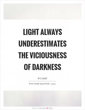 Light always underestimates the viciousness of Darkness Picture Quote #1