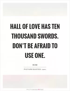 Hall of Love has ten thousand swords. Don’t be afraid to use one Picture Quote #1