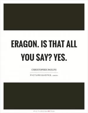 Eragon. Is that all you say? Yes Picture Quote #1