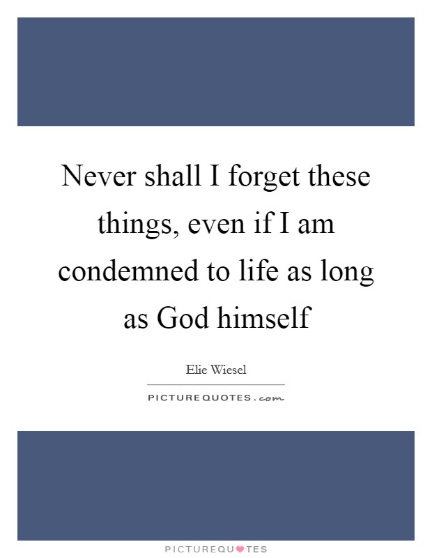 Never shall I forget these things, even if I am condemned to life as long as God himself Picture Quote #1