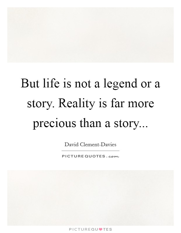 But life is not a legend or a story. Reality is far more precious than a story Picture Quote #1