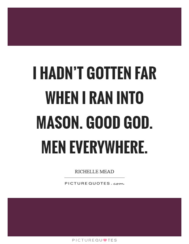 I hadn't gotten far when I ran into Mason. Good God. Men everywhere Picture Quote #1