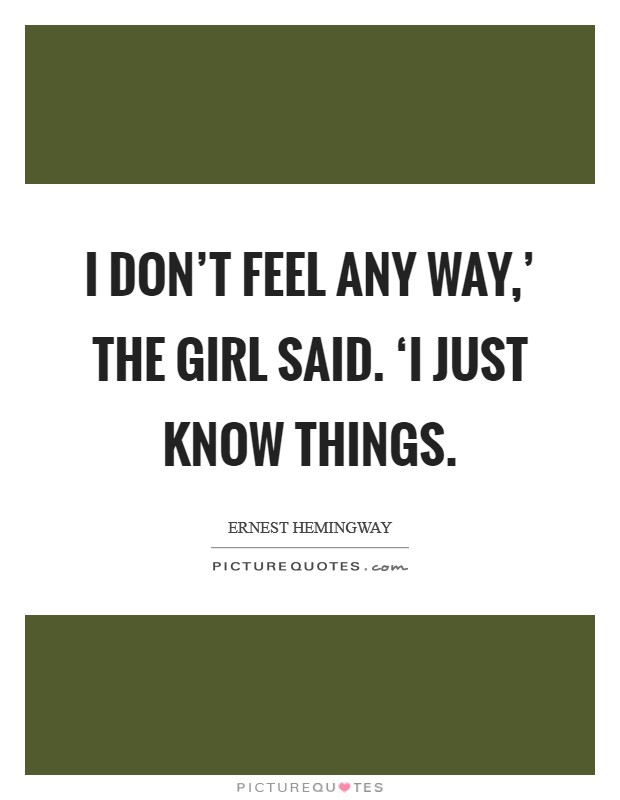 I don't feel any way,' the girl said. ‘I just know things Picture Quote #1