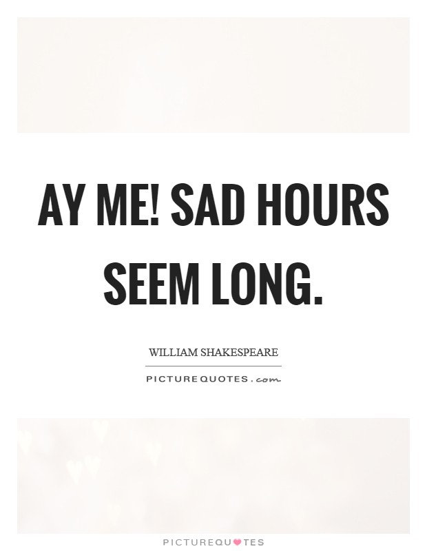 Ay me! sad hours seem long Picture Quote #1