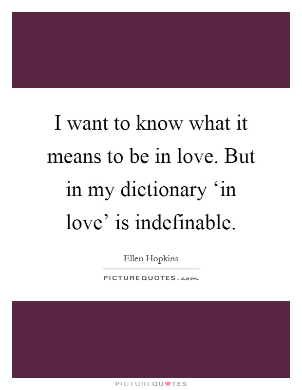 I want to know what it means to be in love. But in my dictionary ‘in love' is indefinable Picture Quote #1