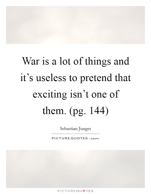 War is a lot of things and it's useless to pretend that exciting isn't one of them. (pg. 144) Picture Quote #1