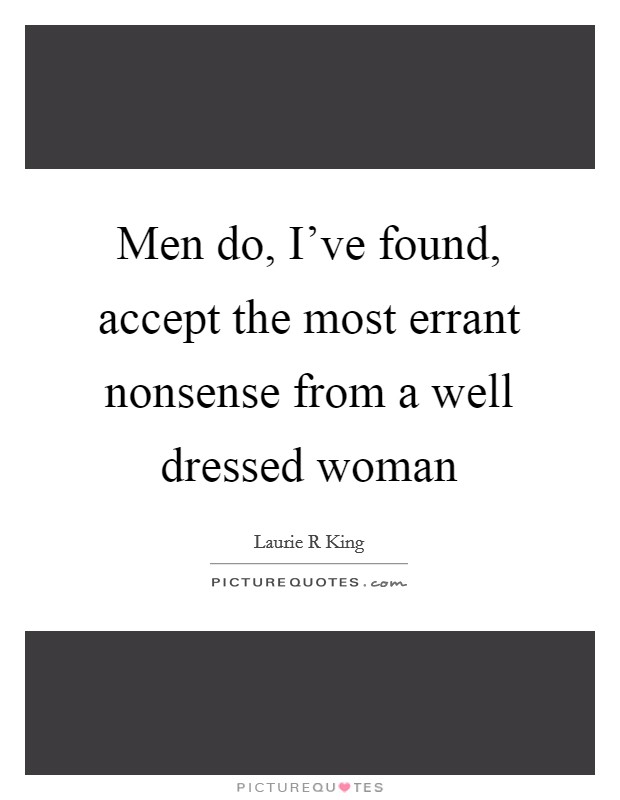Men do, I've found, accept the most errant nonsense from a well dressed woman Picture Quote #1