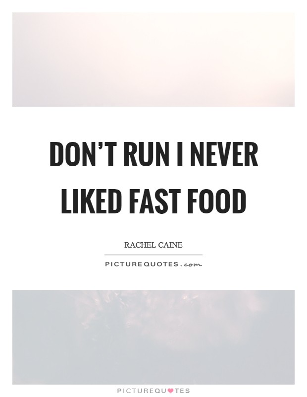 Don't run I never liked fast food Picture Quote #1
