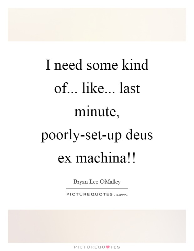 I need some kind of... like... last minute, poorly-set-up deus ex machina!! Picture Quote #1