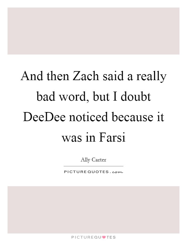 And then Zach said a really bad word, but I doubt DeeDee noticed because it was in Farsi Picture Quote #1