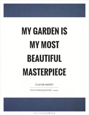 My garden is my most beautiful masterpiece Picture Quote #1