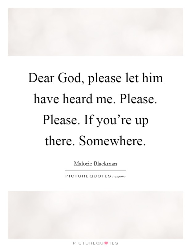 Dear God, please let him have heard me. Please. Please. If you're up there. Somewhere Picture Quote #1