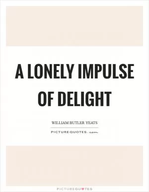 A lonely impulse of delight Picture Quote #1
