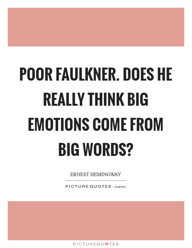 Poor Faulkner. Does he really think big emotions come from big words? Picture Quote #1