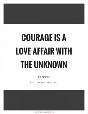 Courage Is a Love Affair with the Unknown Picture Quote #1