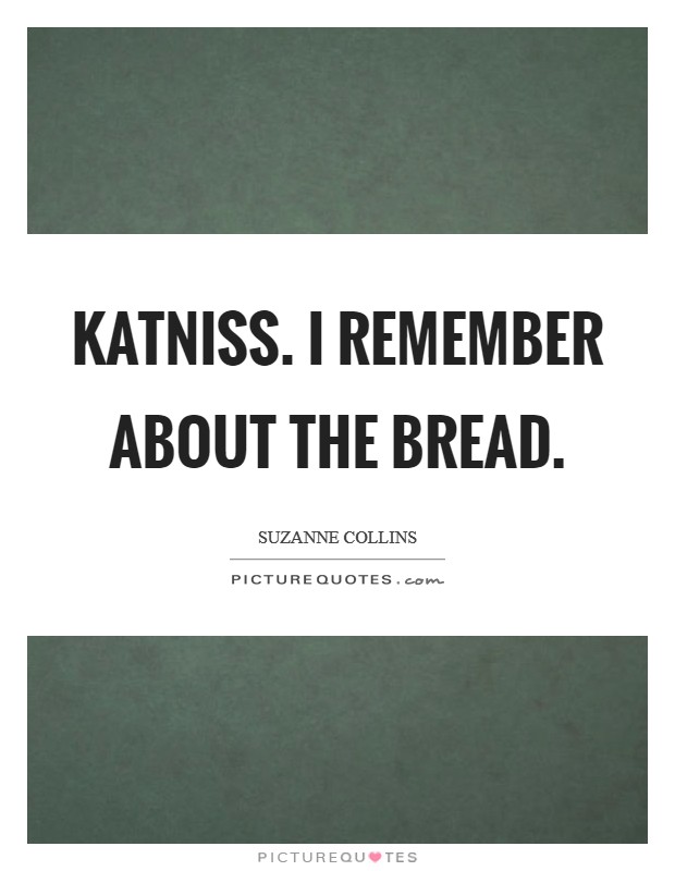Katniss. I remember about the bread Picture Quote #1