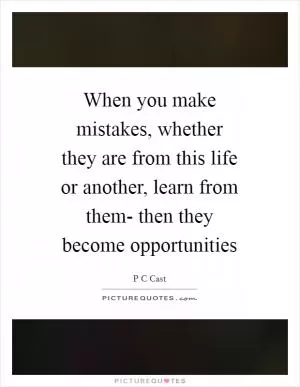 When you make mistakes, whether they are from this life or another, learn from them- then they become opportunities Picture Quote #1