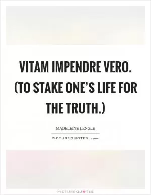 Vitam impendre vero. (To stake one’s life for the truth.) Picture Quote #1