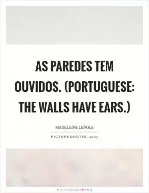 As paredes tem ouvidos. (Portuguese: The walls have ears.) Picture Quote #1