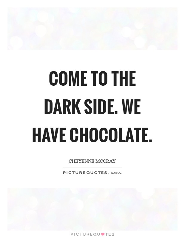 Come to the Dark Side. We have chocolate Picture Quote #1