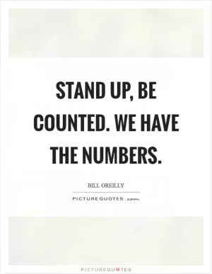 Stand up, be counted. We have the numbers Picture Quote #1
