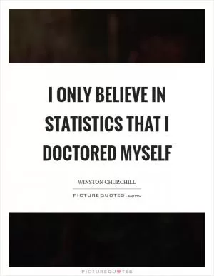 I only believe in statistics that I doctored myself Picture Quote #1