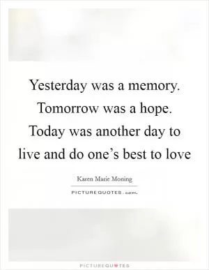Yesterday was a memory. Tomorrow was a hope. Today was another day to live and do one’s best to love Picture Quote #1