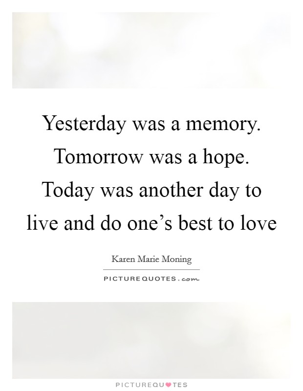 Yesterday was a memory. Tomorrow was a hope. Today was another day to live and do one's best to love Picture Quote #1