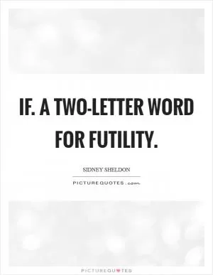 If. A two-letter word for futility Picture Quote #1