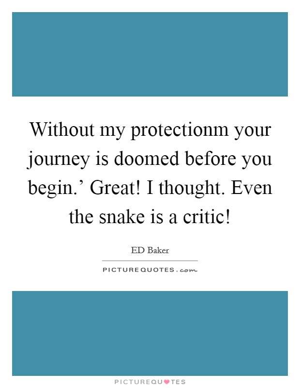 Without my protectionm your journey is doomed before you begin.' Great! I thought. Even the snake is a critic! Picture Quote #1