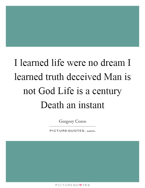 I learned life were no dream I learned truth deceived Man is not God Life is a century Death an instant Picture Quote #1