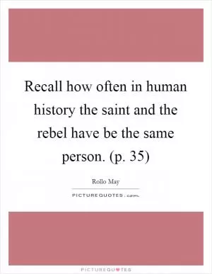 Recall how often in human history the saint and the rebel have be the same person. (p. 35) Picture Quote #1